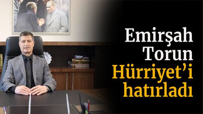 Emirşah Torun, Hürriyet’i hatırladı